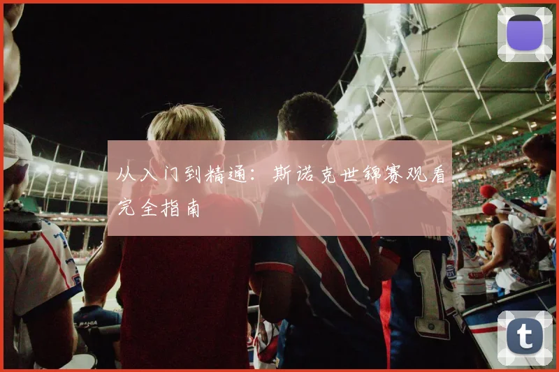 从入门到精通：斯诺克世锦赛观看完全指南