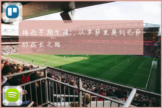 梅西早期生涯:从罗萨里奥到巴萨的成长之路